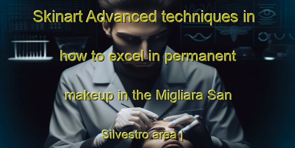 Skinart Advanced techniques in how to excel in permanent makeup in the Migliara San Silvestro area | PermanentmakeupTraining | PermanentmakeupClasses | SkinartTraining-Italy